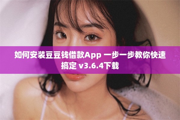 如何安装豆豆钱借款App 一步一步教你快速搞定 v3.6.4下载